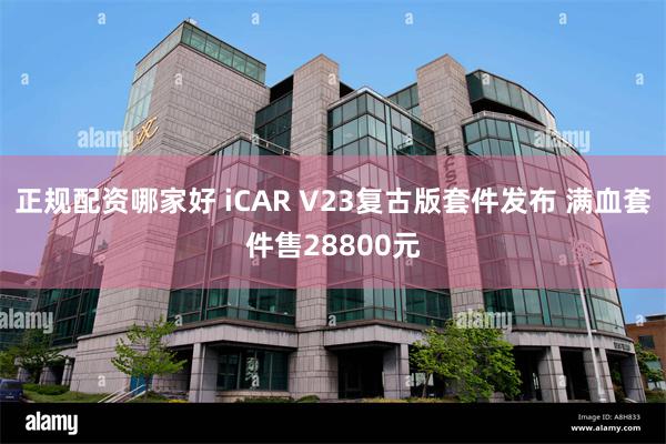正规配资哪家好 iCAR V23复古版套件发布 满血套件售28800元
