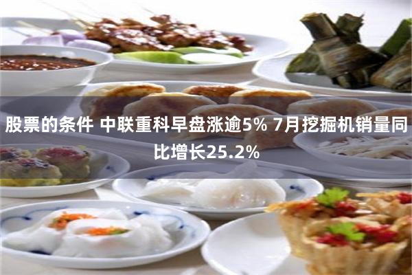 股票的条件 中联重科早盘涨逾5% 7月挖掘机销量同比增长25.2%