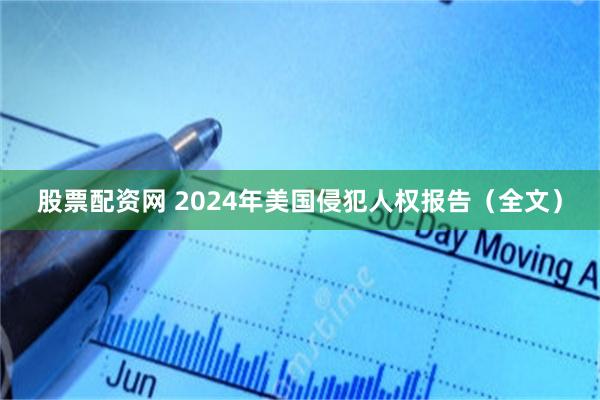 股票配资网 2024年美国侵犯人权报告（全文）