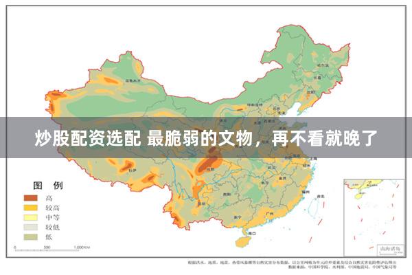炒股配资选配 最脆弱的文物，再不看就晚了