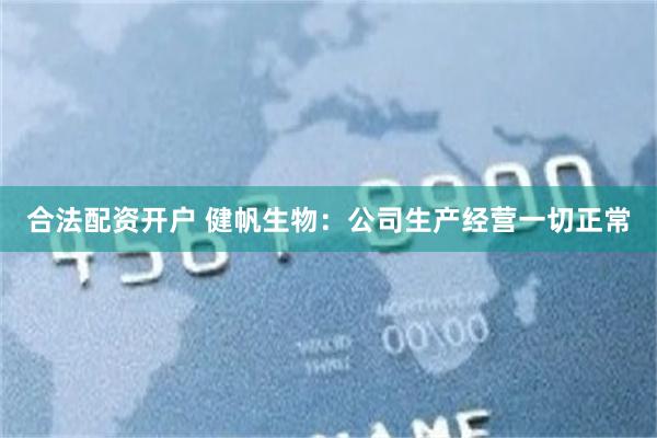 合法配资开户 健帆生物:公司生产经营一切正常