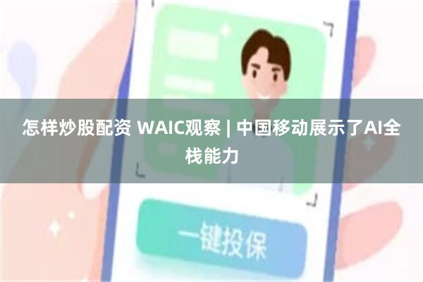 怎样炒股配资 WAIC观察 | 中国移动展示了AI全栈能力