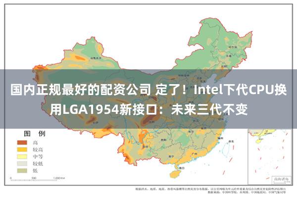 国内正规最好的配资公司 定了！Intel下代CPU换用LGA1954新接口：未来三代不变