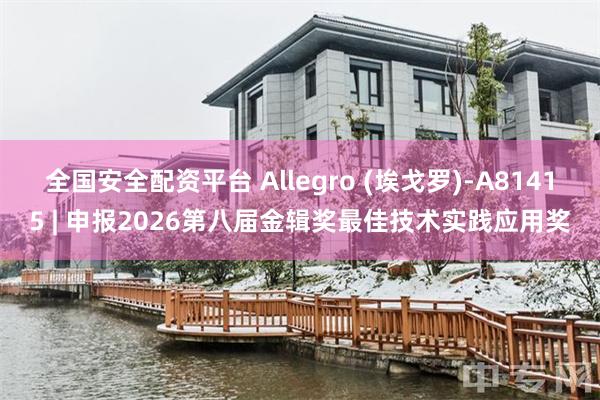 全国安全配资平台 Allegro (埃戈罗)-A81415 | 申报2026第八届金辑奖最佳技术实践应用奖