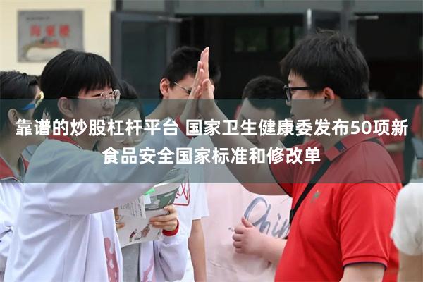 靠谱的炒股杠杆平台 国家卫生健康委发布50项新食品安全国家标准和修改单