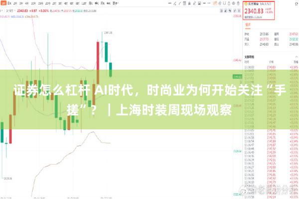 证券怎么杠杆 AI时代，时尚业为何开始关注“手搓”？｜上海时装周现场观察